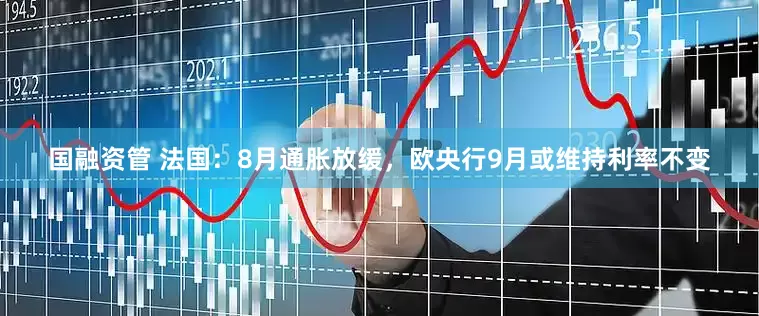 国融资管 法国：8月通胀放缓，欧央行9月或维持利率不变